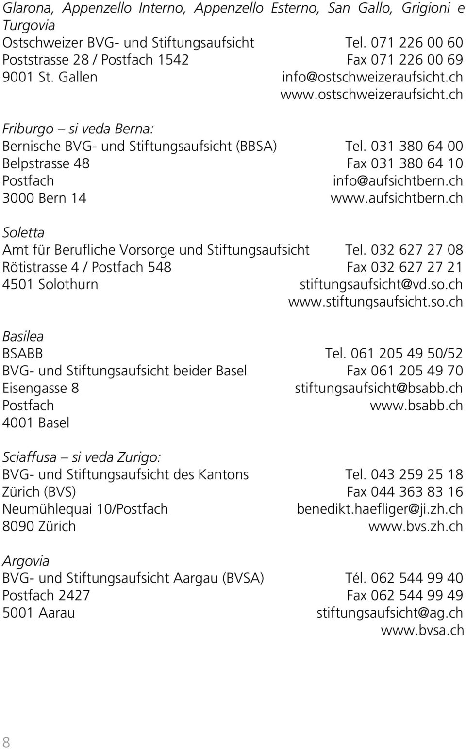 031 380 64 00 Belpstrasse 48 Fax 031 380 64 10 Postfach info@aufsichtbern.ch 3000 Bern 14 www.aufsichtbern.ch Soletta Amt für Berufliche Vorsorge und Stiftungsaufsicht Tel.