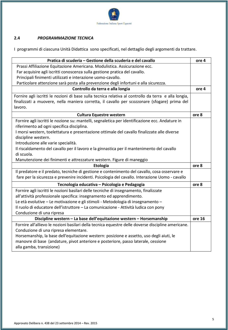 Far acquisire agli iscritti conoscenza sulla gestione pratica del cavallo. Principali finimenti utilizzati e interazione uomo-cavallo.