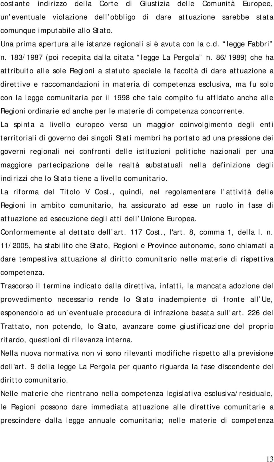 86/1989) che ha attribuito alle sole Regioni a statuto speciale la facoltà di dare attuazione a direttive e raccomandazioni in materia di competenza esclusiva, ma fu solo con la legge comunitaria per