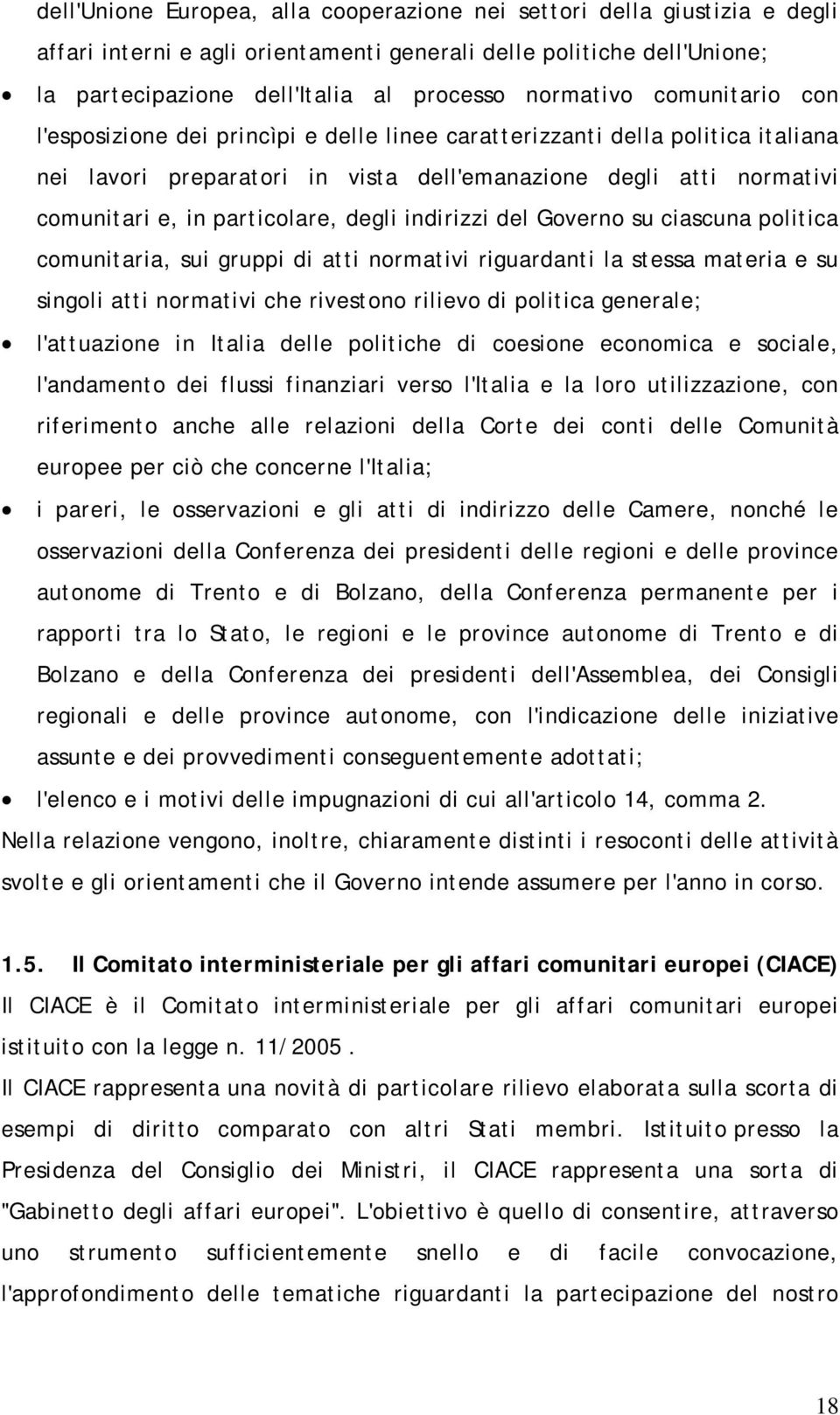 degli indirizzi del Governo su ciascuna politica comunitaria, sui gruppi di atti normativi riguardanti la stessa materia e su singoli atti normativi che rivestono rilievo di politica generale;