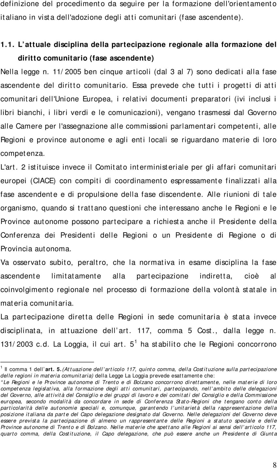 11/2005 ben cinque articoli (dal 3 al 7) sono dedicati alla fase ascendente del diritto comunitario.