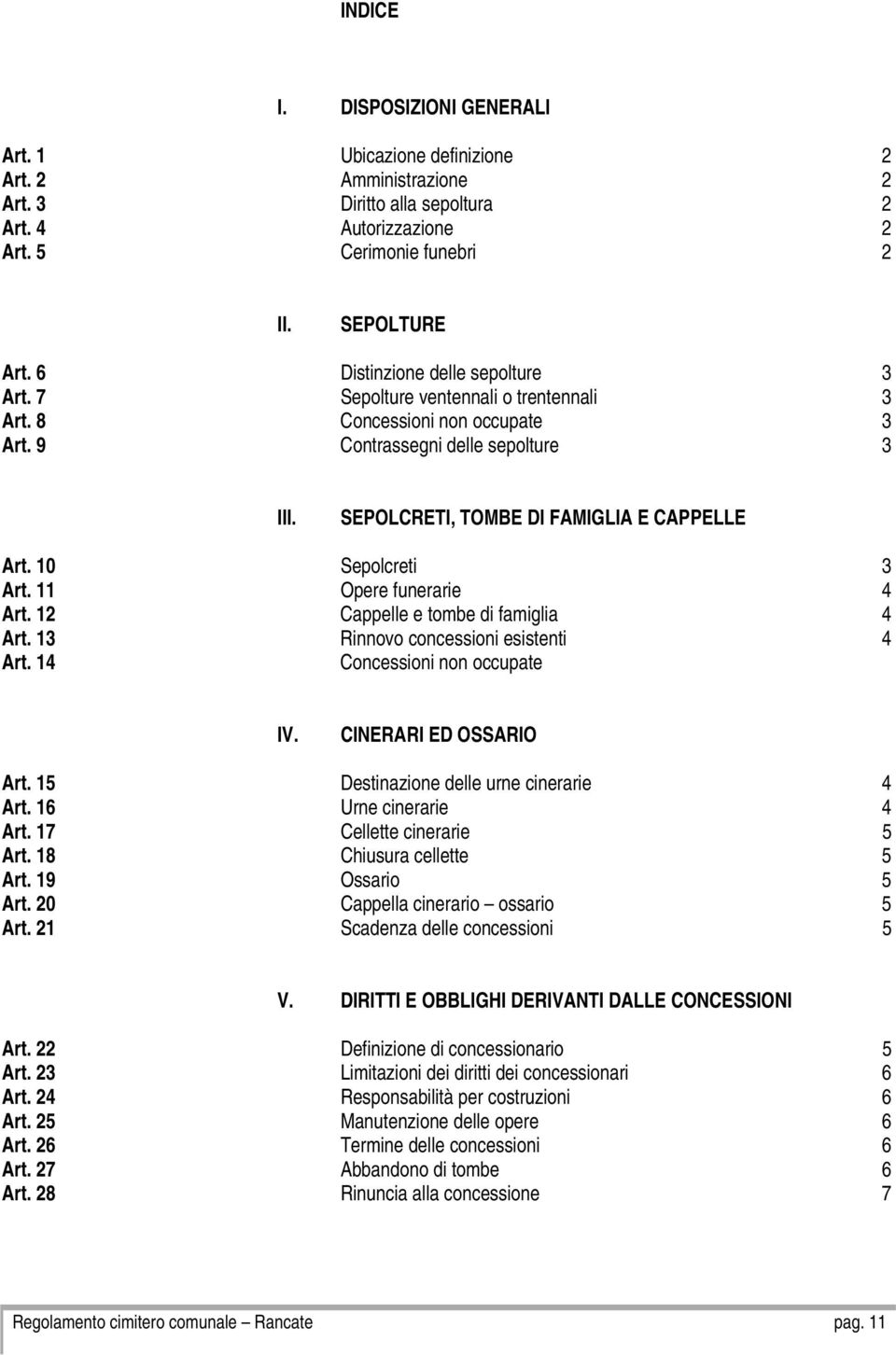 10 Sepolcreti 3 Art. 11 Opere funerarie 4 Art. 12 Cappelle e tombe di famiglia 4 Art. 13 Rinnovo concessioni esistenti 4 Art. 14 Concessioni non occupate IV. CINERARI ED OSSARIO Art.