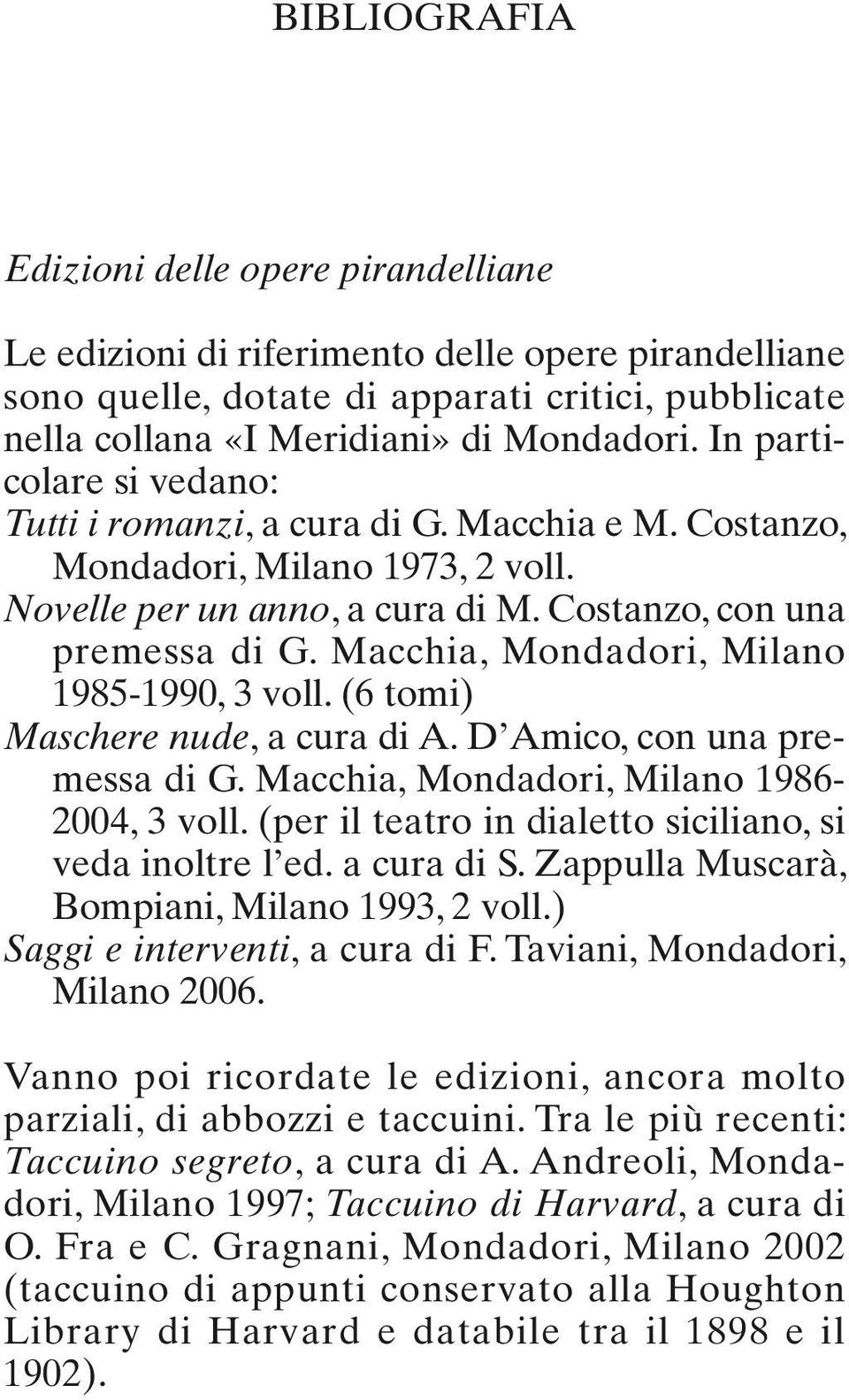 Macchia, Mondadori, Milano 1985-1990, 3 voll. (6 tomi) Maschere nude, a cura di a. d amico, con una premessa di g. Macchia, Mondadori, Milano 1986-2004, 3 voll.