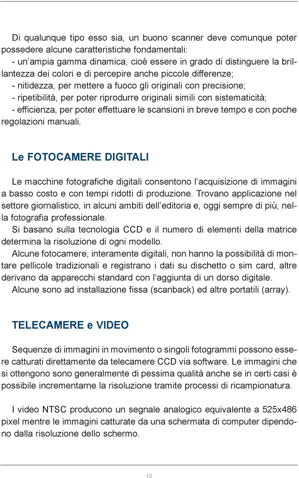 per poter effettuare le scansioni in breve tempo e con poche regolazioni manuali.