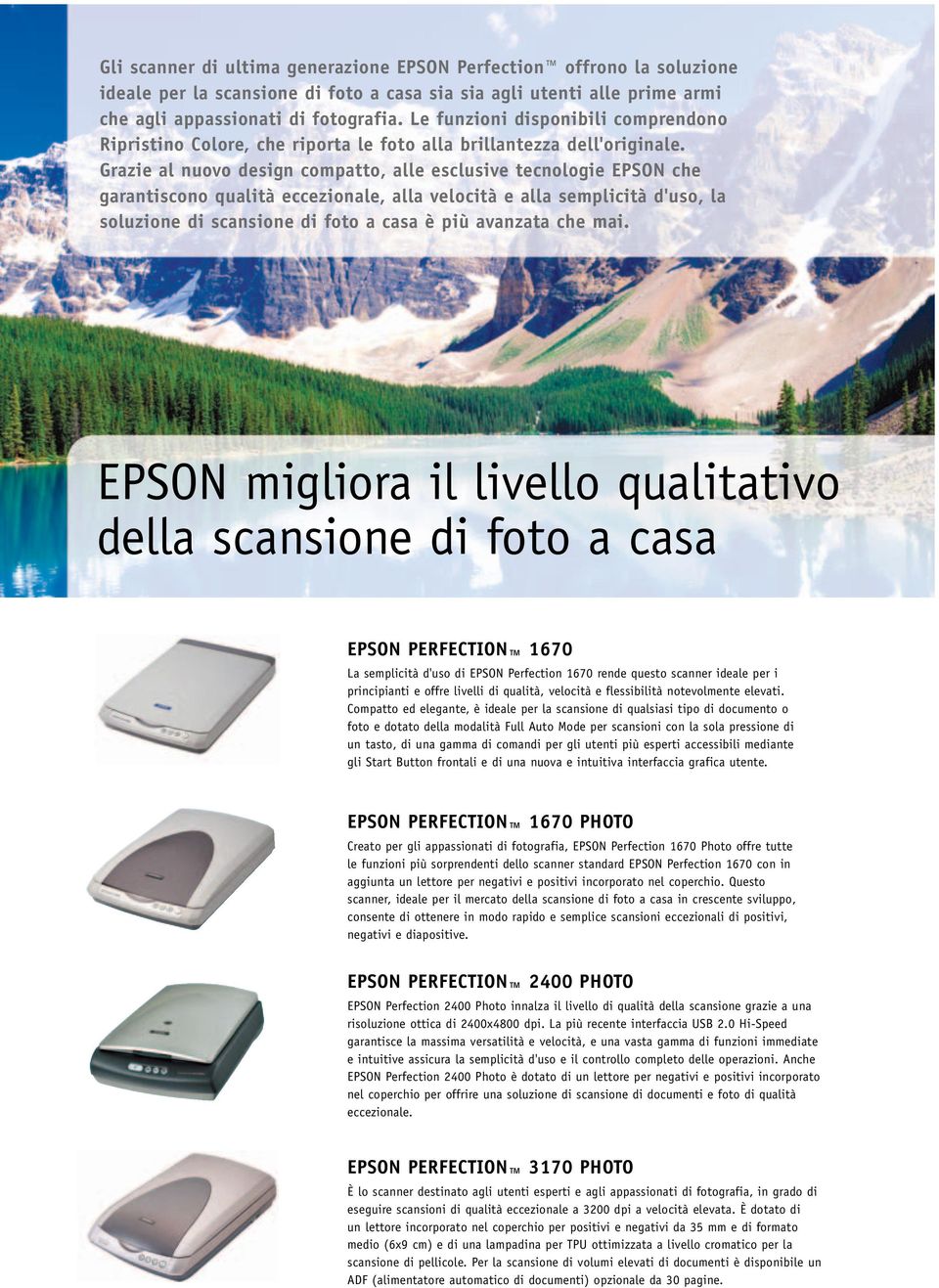 Grazie al nuovo design compatto, alle esclusive tecnologie EPSON che garantiscono qualità eccezionale, alla velocità e alla semplicità d'uso, la soluzione di scansione di foto a casa è più avanzata