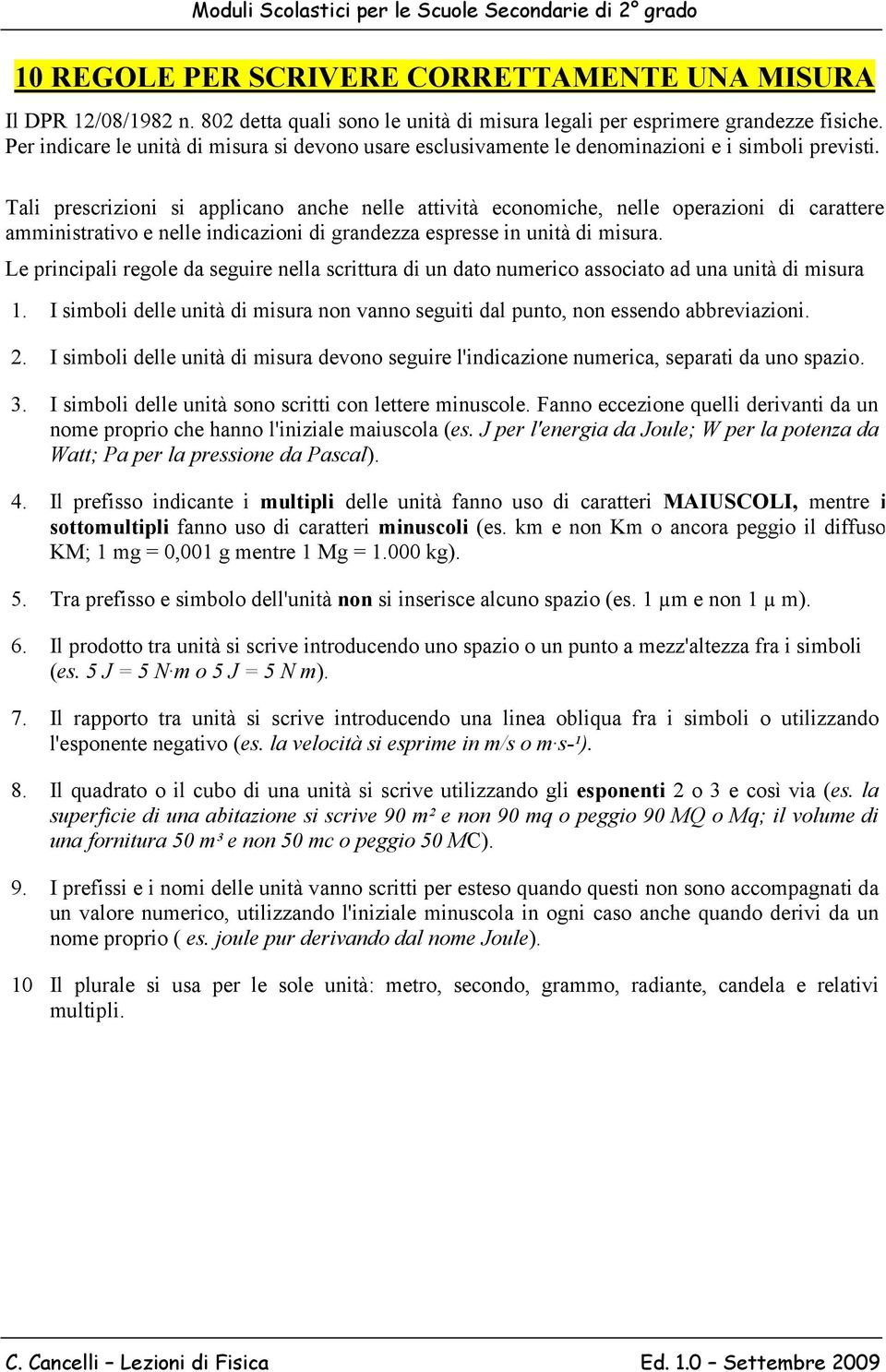 Tali prescrizioni si applicano anche nelle attività economiche, nelle operazioni di carattere amministrativo e nelle indicazioni di grandezza espresse in unità di misura.