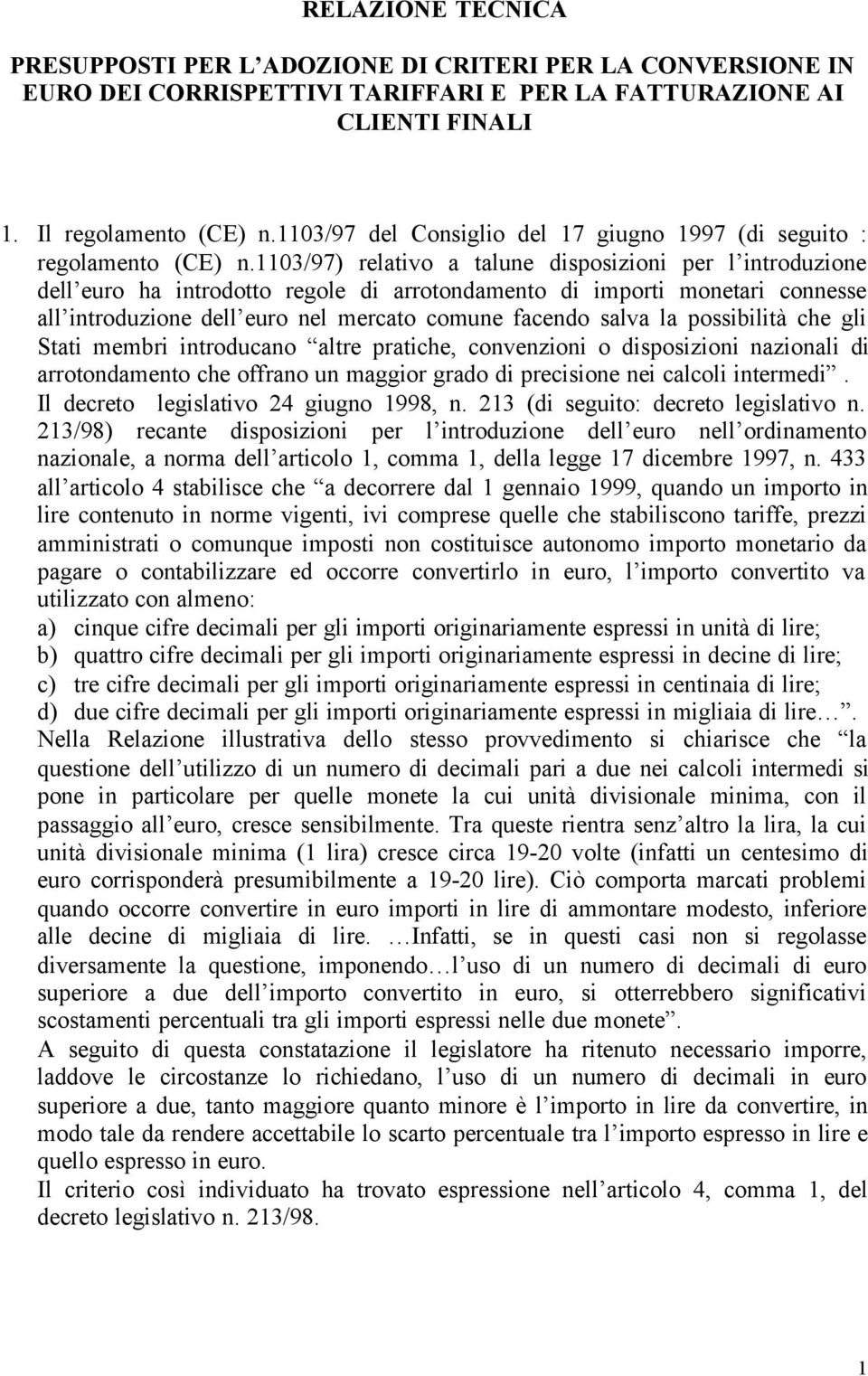 1103/97) relativo a talune disposizioni per l introduzione dell euro ha introdotto regole di arrotondamento di importi monetari connesse all introduzione dell euro nel mercato comune facendo salva la