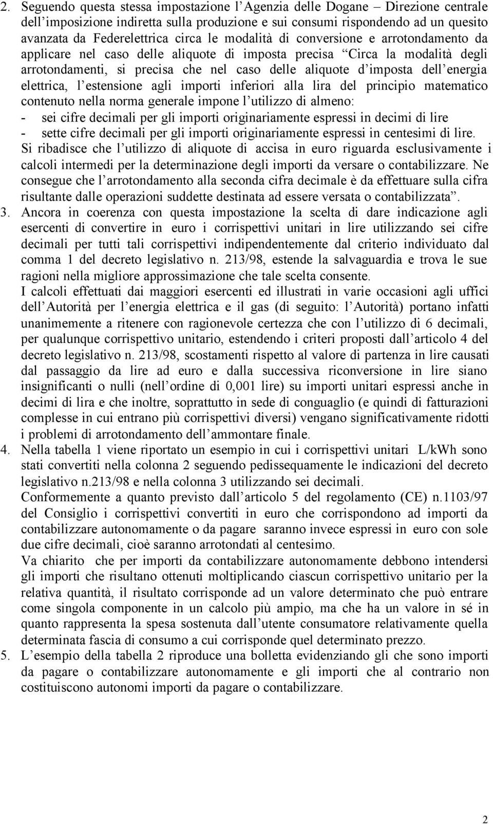 energia elettrica, l estensione agli importi inferiori alla lira del principio matematico contenuto nella norma generale impone l utilizzo di almeno: - sei cifre decimali per gli importi