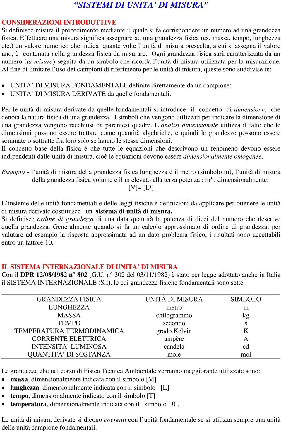 ) un valore numerico che indica quante volte l unità di misura prescelta, a cui si assegna il valore uno, è contenuta nella grandezza fisica da misurare.