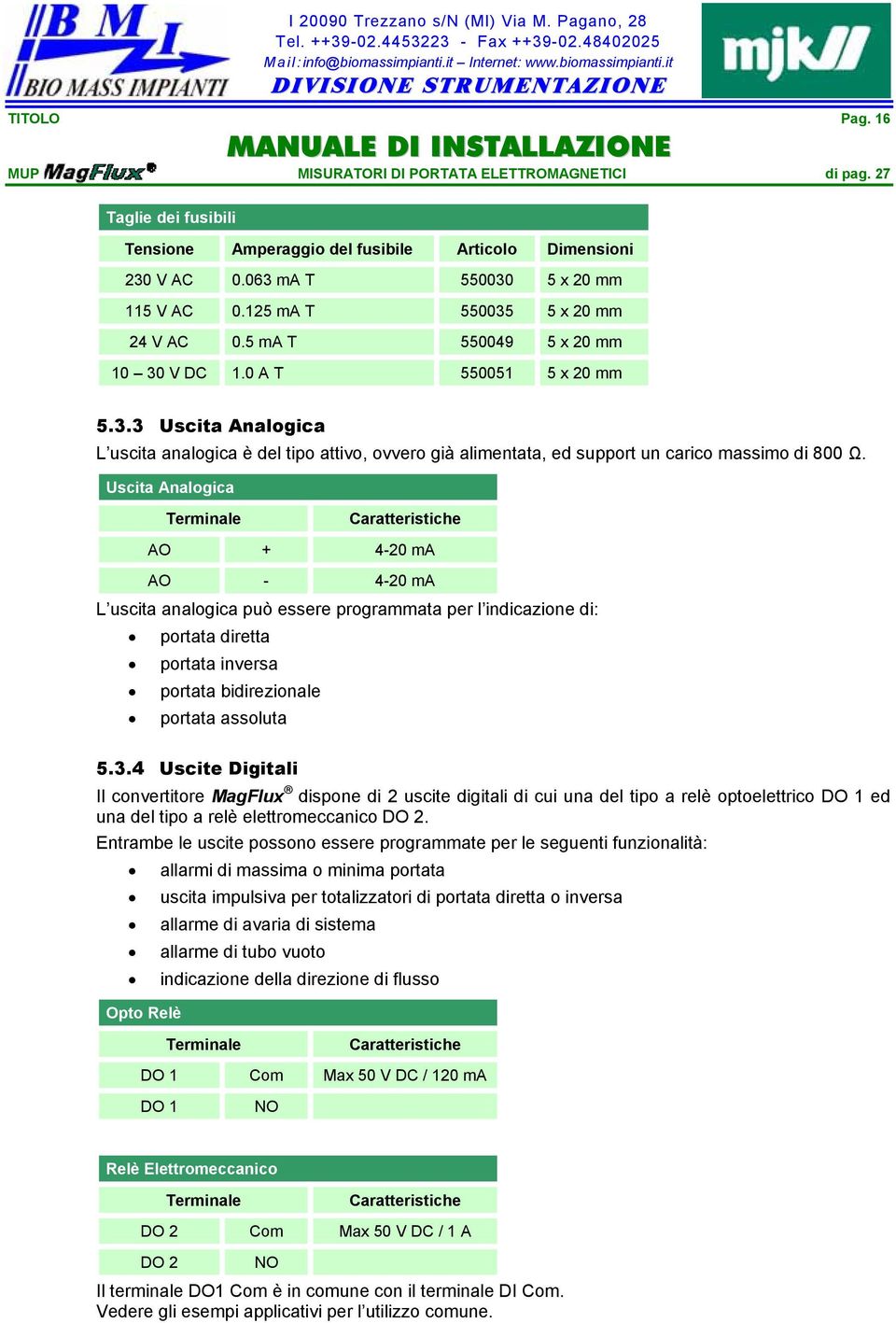 Uscita Analogica Terminale Caratteristiche AO + 4-20 ma AO - 4-20 ma L uscita analogica può essere programmata per l indicazione di: portata diretta portata inversa portata bidirezionale portata