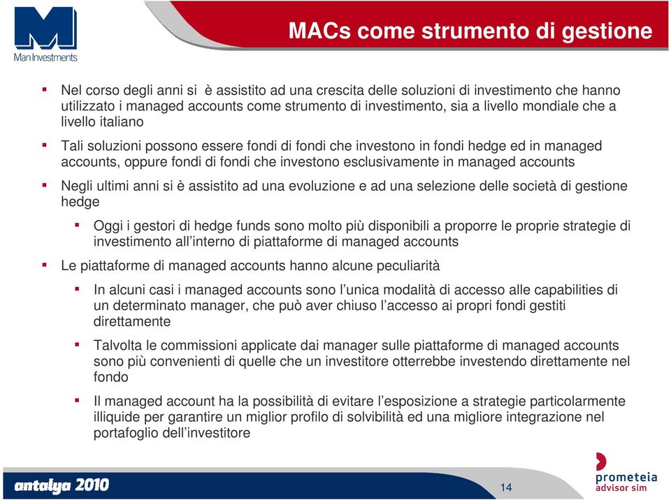 accounts Negli ultimi anni si è assistito ad una evoluzione e ad una selezione delle società di gestione hedge Oggi i gestori di hedge funds sono molto più disponibili a proporre le proprie strategie