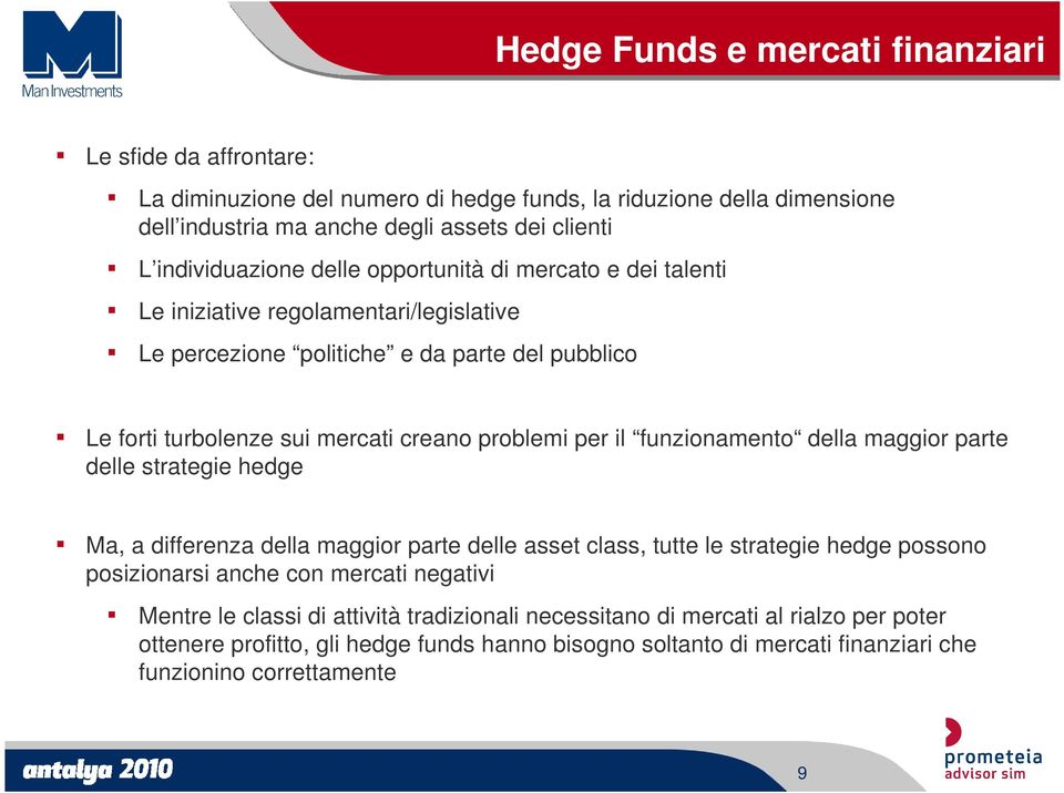 problemi per il funzionamento della maggior parte delle strategie hedge Ma, a differenza della maggior parte delle asset class, tutte le strategie hedge possono posizionarsi anche con