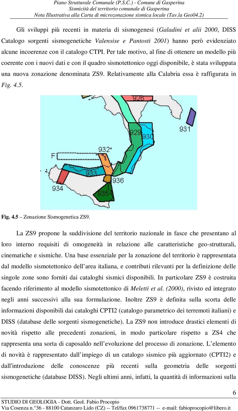 Relativamente alla Calabria essa è raffigurata in Fig. 4.5. Fig. 4.5 Zonazione Sismogenetica ZS9.