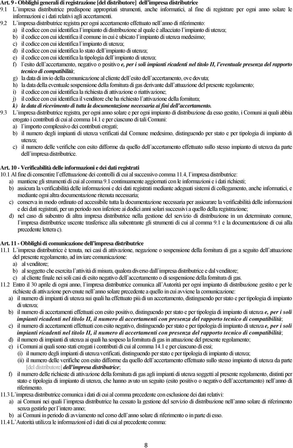 2 L impresa distributrice registra per ogni accertamento effettuato nell anno di riferimento: a) il codice con cui identifica l impianto di distribuzione al quale è allacciato l impianto di utenza;