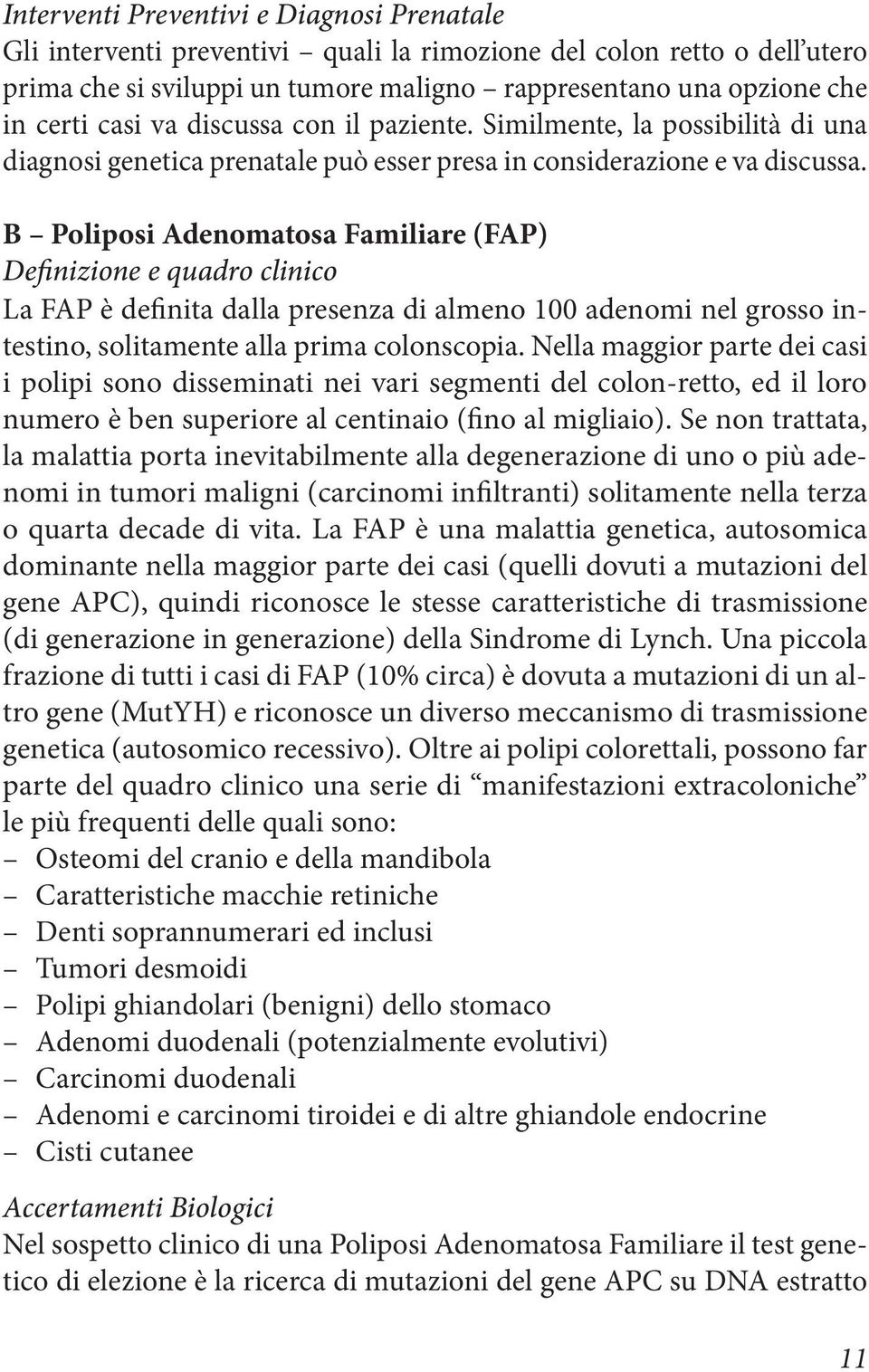 B Poliposi Adenomatosa Familiare (FAP) Definizione e quadro clinico La FAP è definita dalla presenza di almeno 100 adenomi nel grosso intestino, solitamente alla prima colonscopia.
