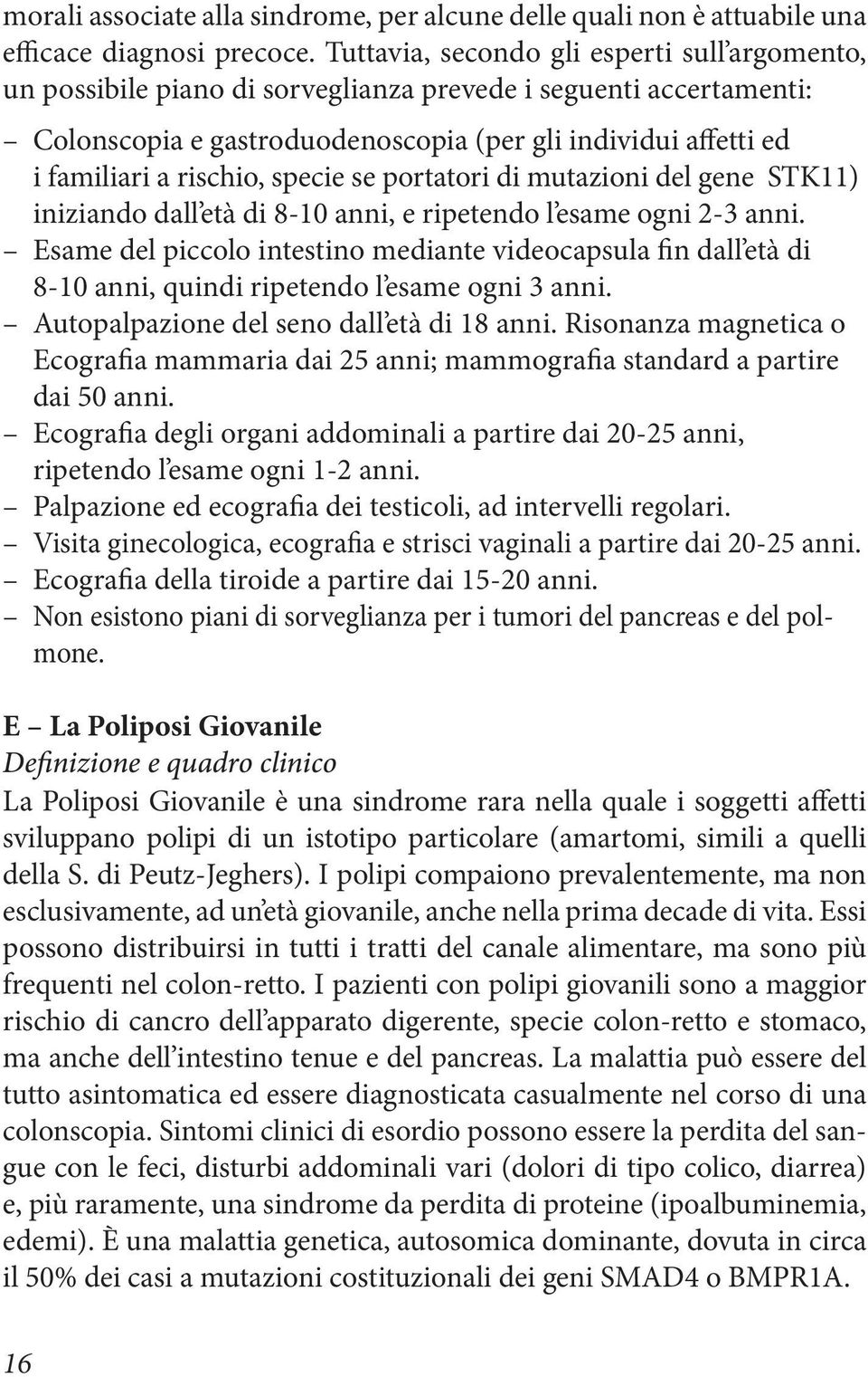 rischio, specie se portatori di mutazioni del gene STK11) iniziando dall età di 8-10 anni, e ripetendo l esame ogni 2-3 anni.