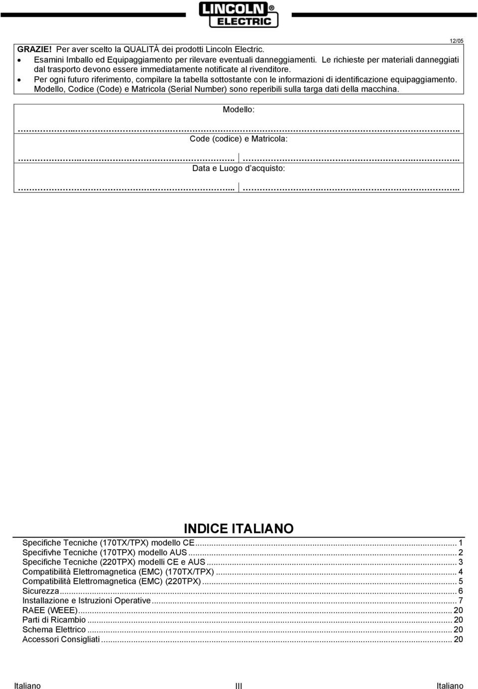 Per ogni futuro riferimento, compilare la tabella sottostante con le informazioni di identificazione equipaggiamento.