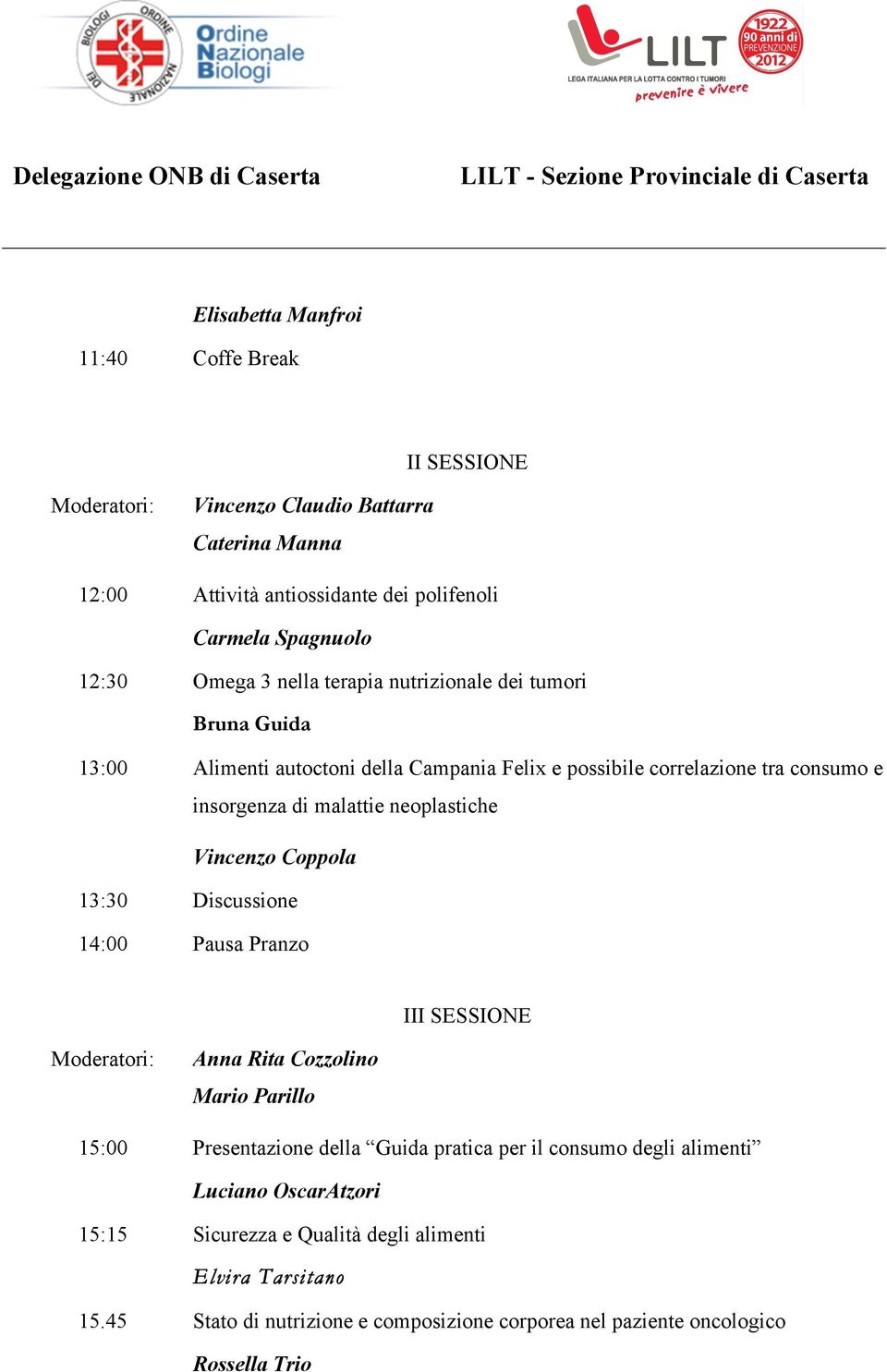 neoplastiche Vincenzo Coppola 13:30 Discussione 14:00 Pausa Pranzo III SESSIONE Anna Rita Cozzolino Mario Parillo 15:00 Presentazione della Guida pratica per il consumo