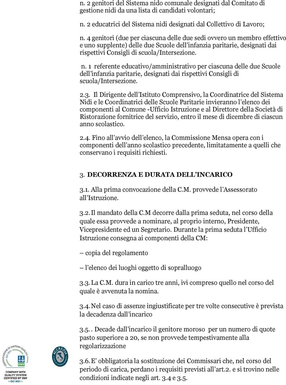 1 referente educativo/amministrativo per ciascuna delle due Scuole dell infanzia paritarie, designati dai rispettivi Consigli di scuola/intersezione. 2.3.