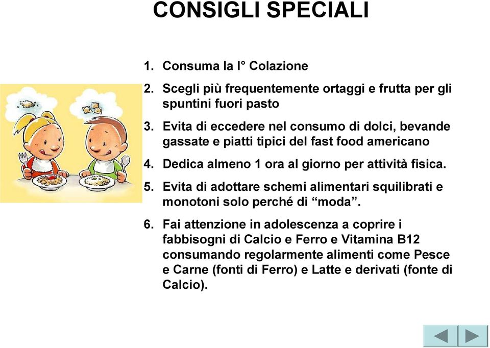 Dedica almeno 1 ora al giorno per attività fisica. 5. Evita di adottare schemi alimentari squilibrati e monotoni solo perché di moda. 6.