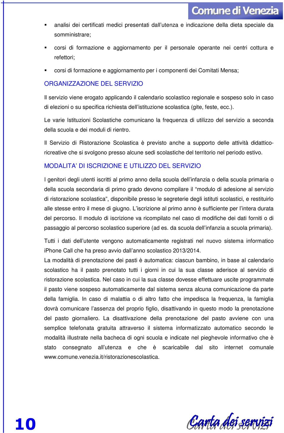 in caso di elezioni o su specifica richiesta dell istituzione scolastica (gite, feste, ecc.).