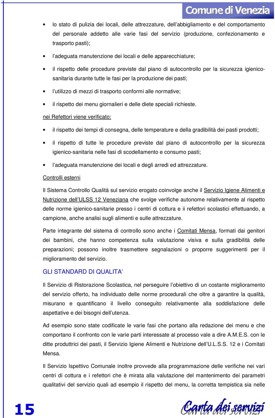 dei pasti; l utilizzo di mezzi di trasporto conformi alle normative; il rispetto dei menu giornalieri e delle diete speciali richieste.