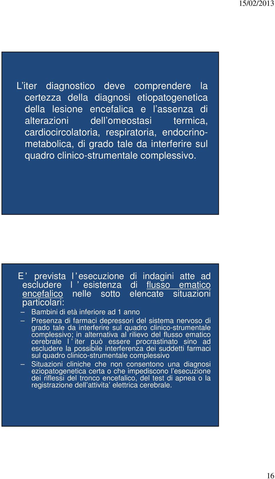 E prevista l esecuzione di indagini atte ad escludere l esistenza di flusso ematico encefalico nelle sotto elencate situazioni particolari: Bambini di età inferiore ad 1 anno Presenza di farmaci