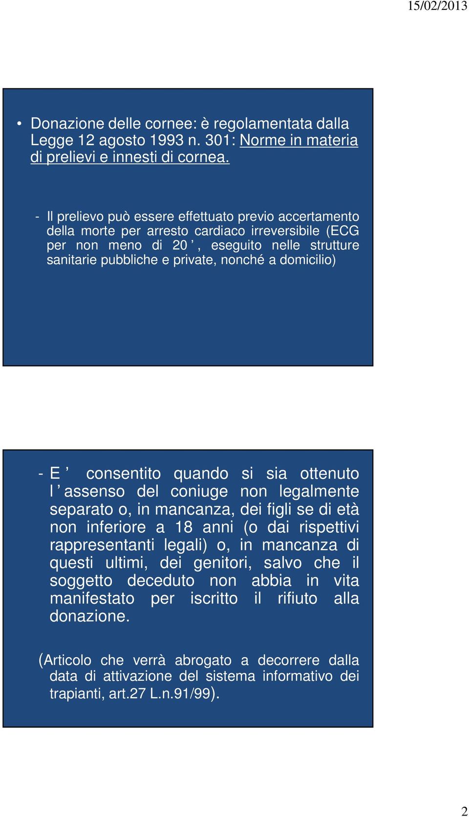 domicilio) - E consentito quando si sia ottenuto l assenso del coniuge non legalmente separato o, in mancanza, dei figli se di età non inferiore a 18 anni (o dai rispettivi rappresentanti legali)