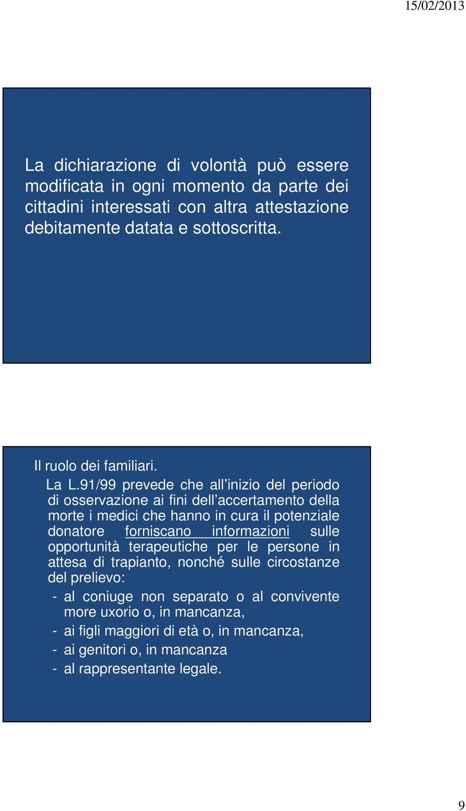 91/99 prevede che all inizio del periodo di osservazione ai fini dell accertamento della morte i medici che hanno in cura il potenziale donatore forniscano