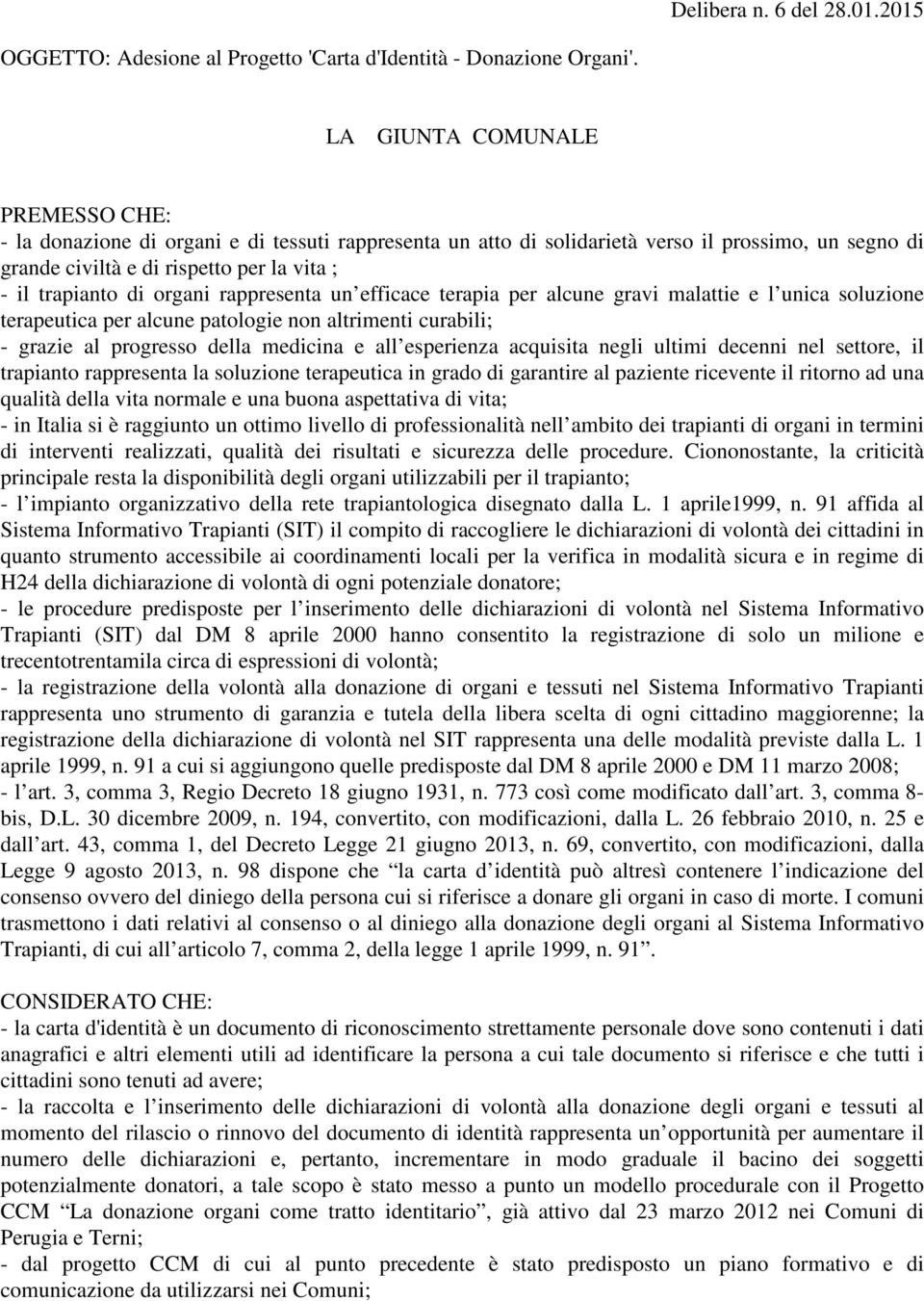 organi rappresenta un efficace terapia per alcune gravi malattie e l unica soluzione terapeutica per alcune patologie non altrimenti curabili; - grazie al progresso della medicina e all esperienza