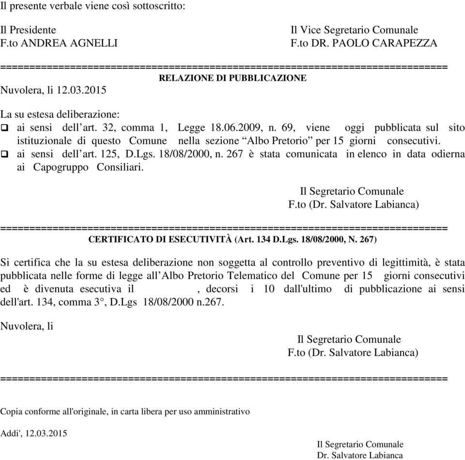 32, comma 1, Legge 18.06.2009, n. 69, viene oggi pubblicata sul sito istituzionale di questo Comune nella sezione Albo Pretorio per 15 giorni consecutivi. ai sensi dell art. 125, D.Lgs. 18/08/2000, n.