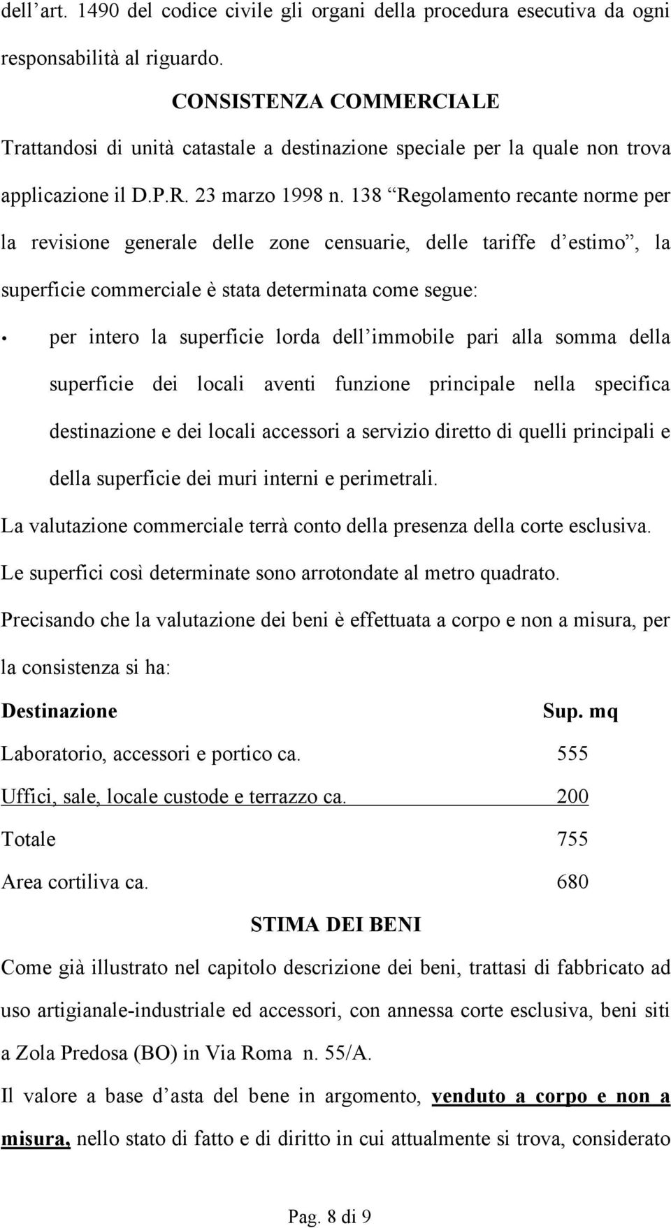 138 Reglament recante nrme per la revisine generale delle zne censuarie, delle tariffe d estim, la superficie cmmerciale è stata determinata cme segue: per inter la superficie lrda dell immbile pari