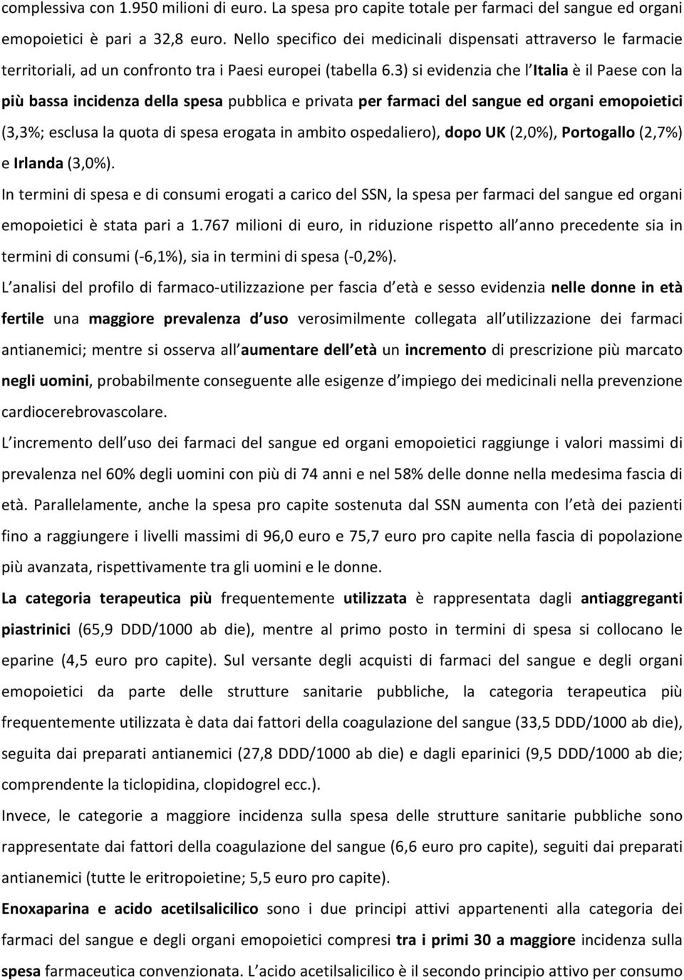 3) si evidenzia che l Italia è il Paese con la più bassa incidenza della spesa pubblica e privata per farmaci del sangue ed organi emopoietici (3,3%; esclusa la quota di spesa erogata in ambito