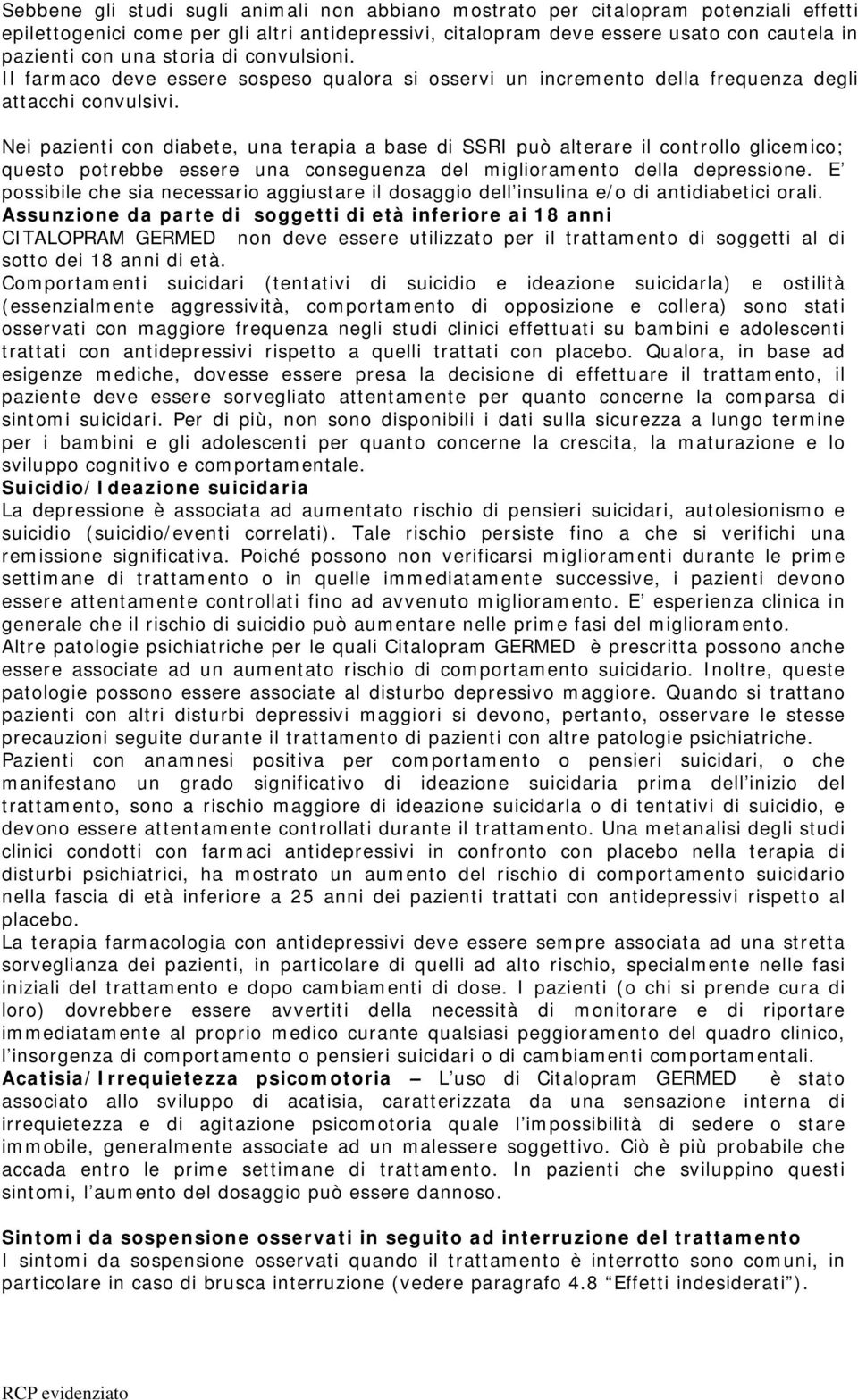 Nei pazienti con diabete, una terapia a base di SSRI può alterare il controllo glicemico; questo potrebbe essere una conseguenza del miglioramento della depressione.