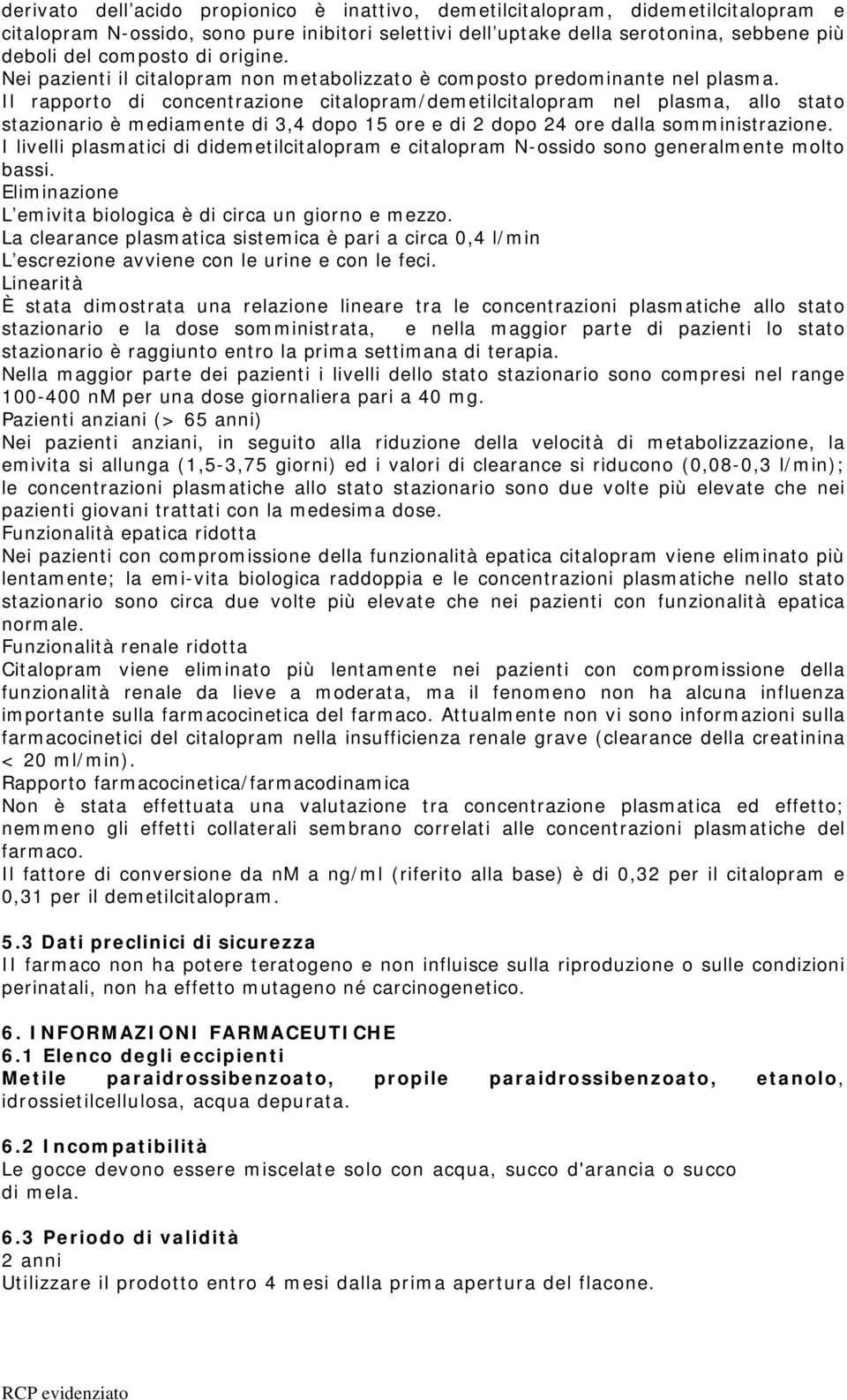 Il rapporto di concentrazione citalopram/demetilcitalopram nel plasma, allo stato stazionario è mediamente di 3,4 dopo 15 ore e di 2 dopo 24 ore dalla somministrazione.