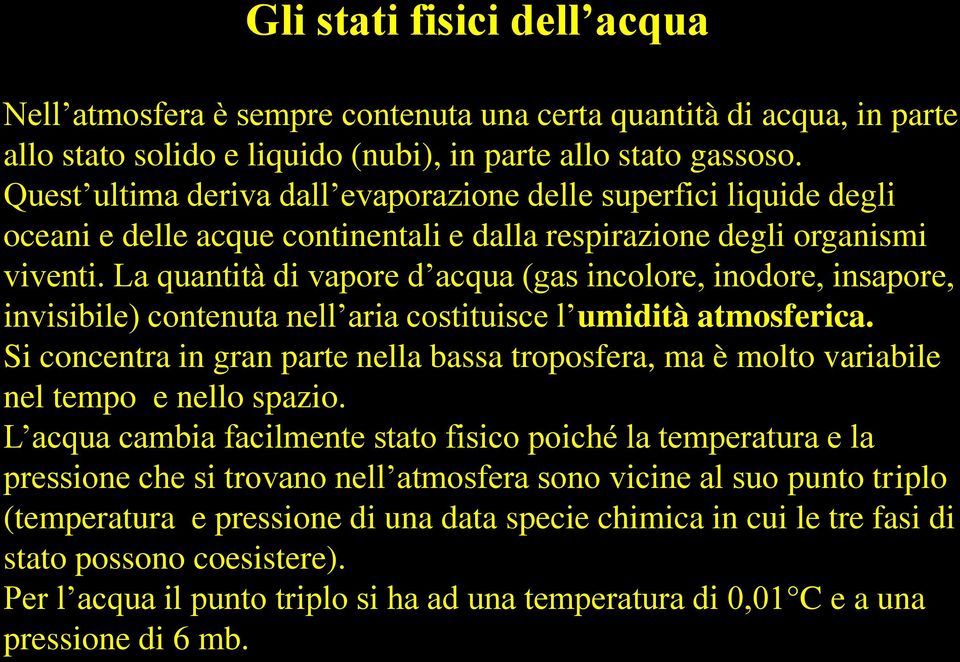 La quantità di vapore d acqua (gas incolore, inodore, insapore, invisibile) contenuta nell aria costituisce l umidità atmosferica.