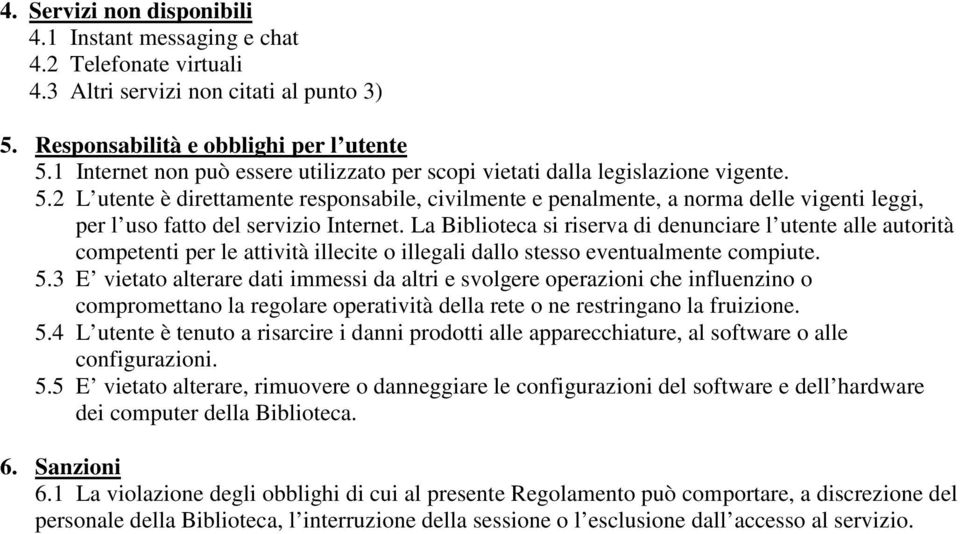 2 L utente è direttamente responsabile, civilmente e penalmente, a norma delle vigenti leggi, per l uso fatto del servizio Internet.