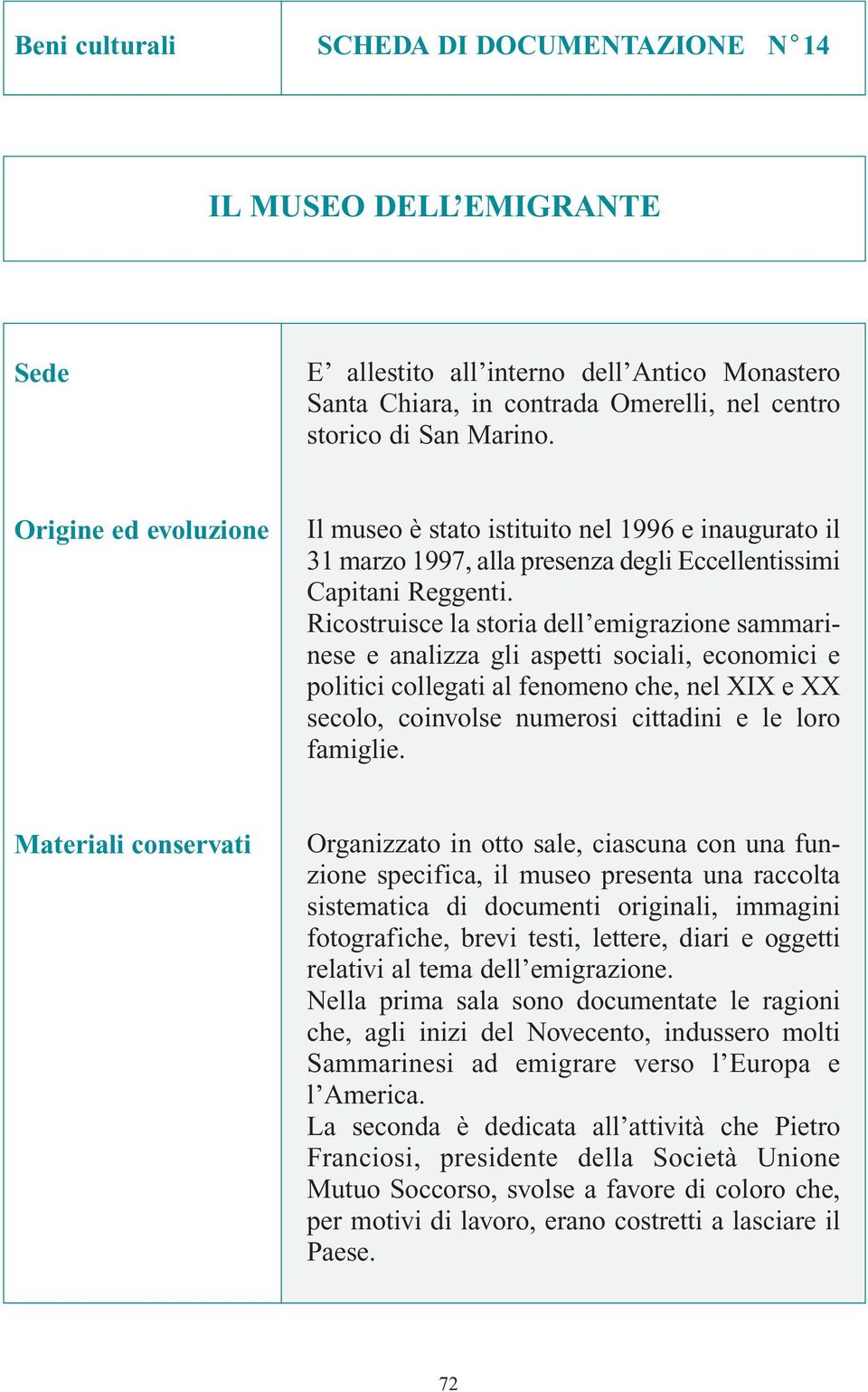 Ricostruisce la storia dell emigrazione sammarinese e analizza gli aspetti sociali, economici e politici collegati al fenomeno che, nel XIX e XX secolo, coinvolse numerosi cittadini e le loro