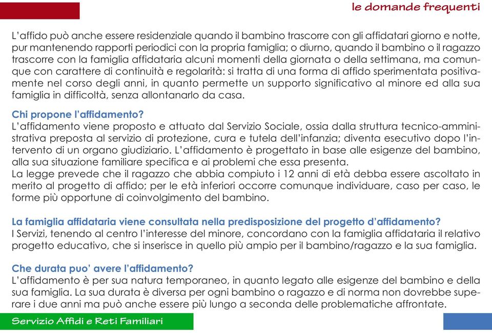 sperimentata positivamente nel corso degli anni, in quanto permette un supporto significativo al minore ed alla sua famiglia in difficoltà, senza allontanarlo da casa. Chi propone l affidamento?