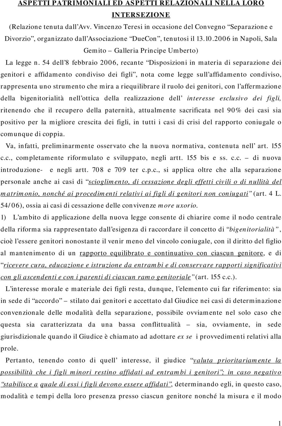 54 dell 8 febbraio 2006, recante Disposizioni in materia di separazione dei genitori e affidamento condiviso dei figli, nota come legge sull affidamento condiviso, rappresenta uno strumento che mira