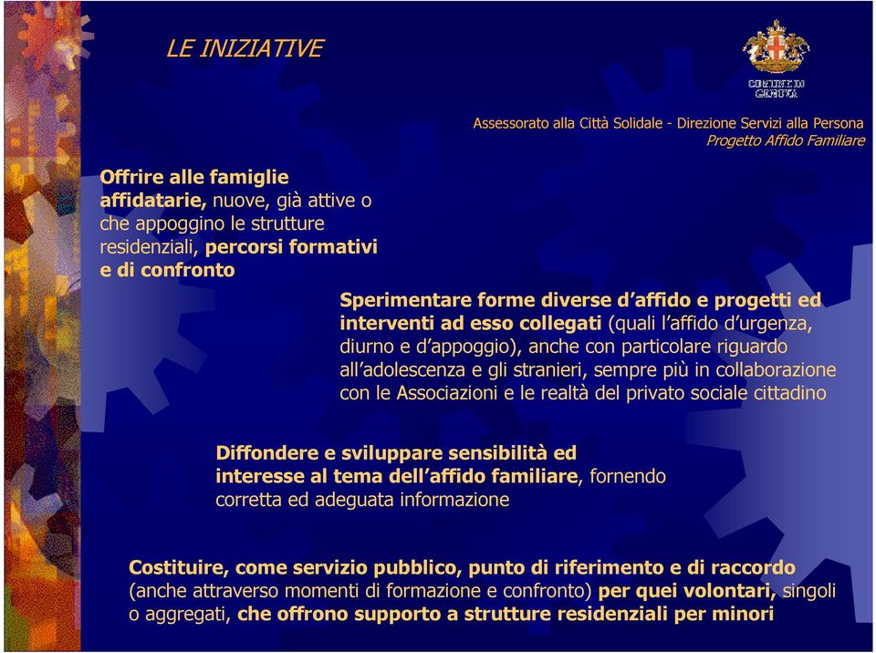 Associazioni e le realtà del privato sociale cittadino Diffondere e sviluppare sensibilità ed interesse al tema dell affido familiare, fornendo corretta ed adeguata informazione Costituire,