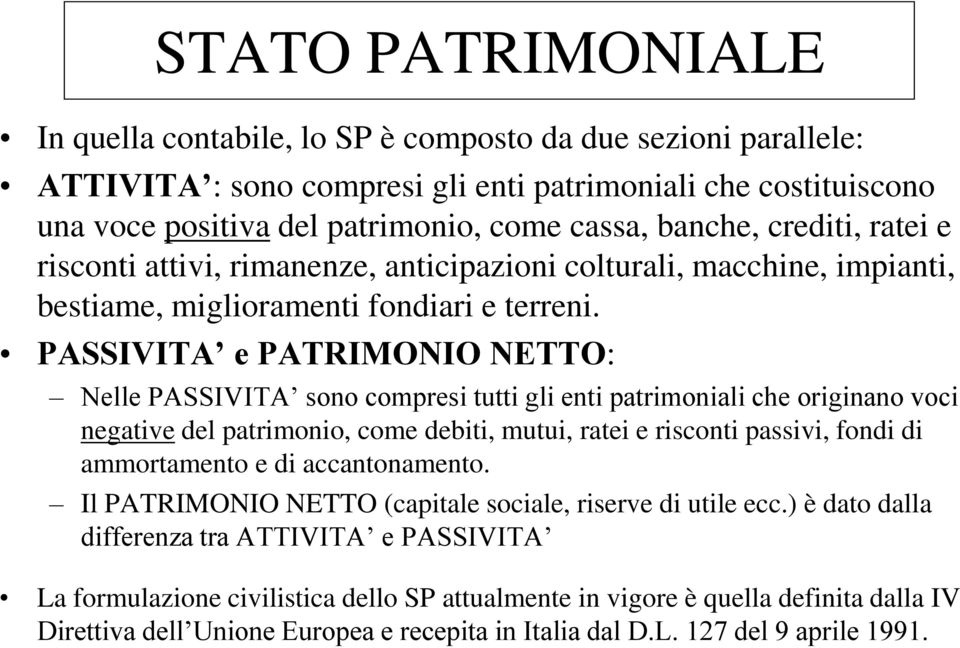 PASSIVITA e PATRIMONIO NETTO: Nelle PASSIVITA sono compresi tutti gli enti patrimoniali che originano voci negative del patrimonio, come debiti, mutui, ratei e risconti passivi, fondi di ammortamento