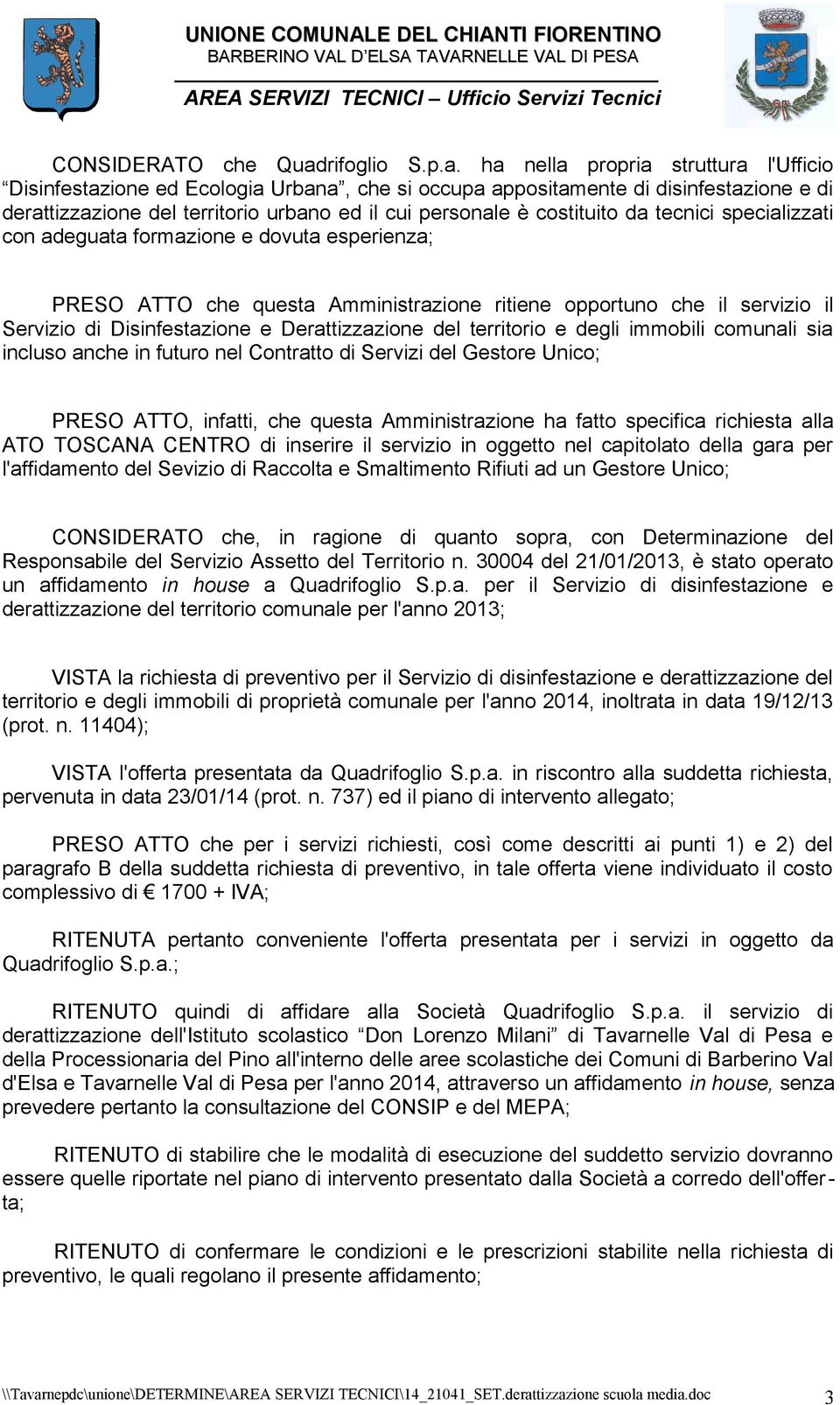 ha nella propria struttura l'ufficio Disinfestazione ed Ecologia Urbana, che si occupa appositamente di disinfestazione e di derattizzazione del territorio urbano ed il cui personale è costituito da