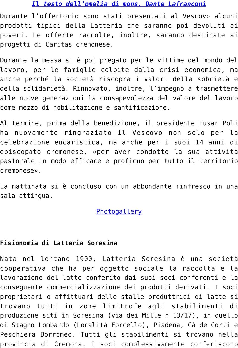 Durante la messa si è poi pregato per le vittime del mondo del lavoro, per le famiglie colpite dalla crisi economica, ma anche perché la società riscopra i valori della sobrietà e della solidarietà.