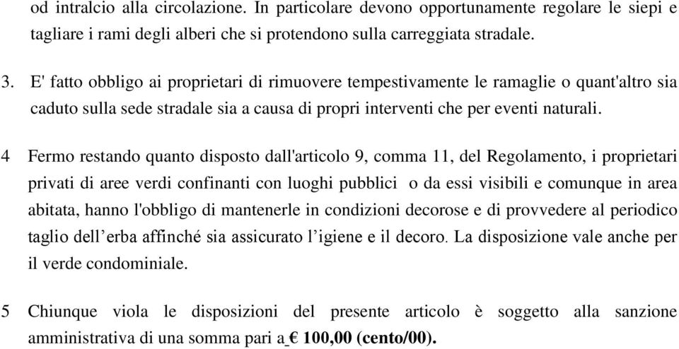 4 Fermo restando quanto disposto dall'articolo 9, comma 11, del Regolamento, i proprietari privati di aree verdi confinanti con luoghi pubblici o da essi visibili e comunque in area abitata, hanno