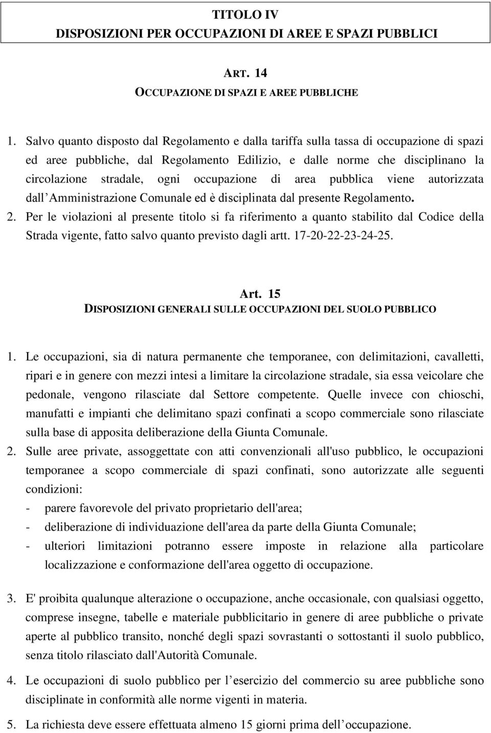 occupazione di area pubblica viene autorizzata dall Amministrazione Comunale ed è disciplinata dal presente Regolamento. 2.