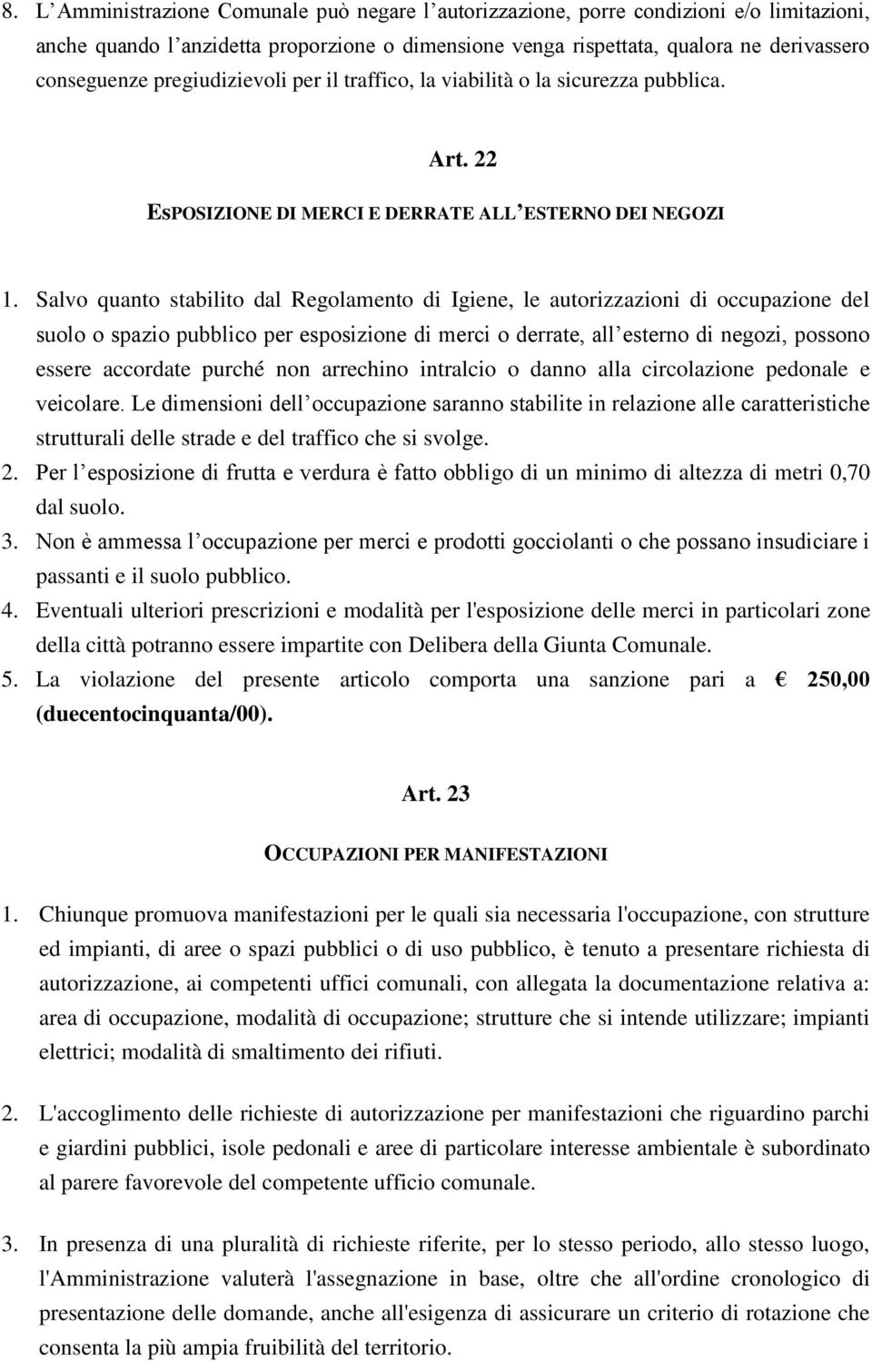 Salvo quanto stabilito dal Regolamento di Igiene, le autorizzazioni di occupazione del suolo o spazio pubblico per esposizione di merci o derrate, all esterno di negozi, possono essere accordate