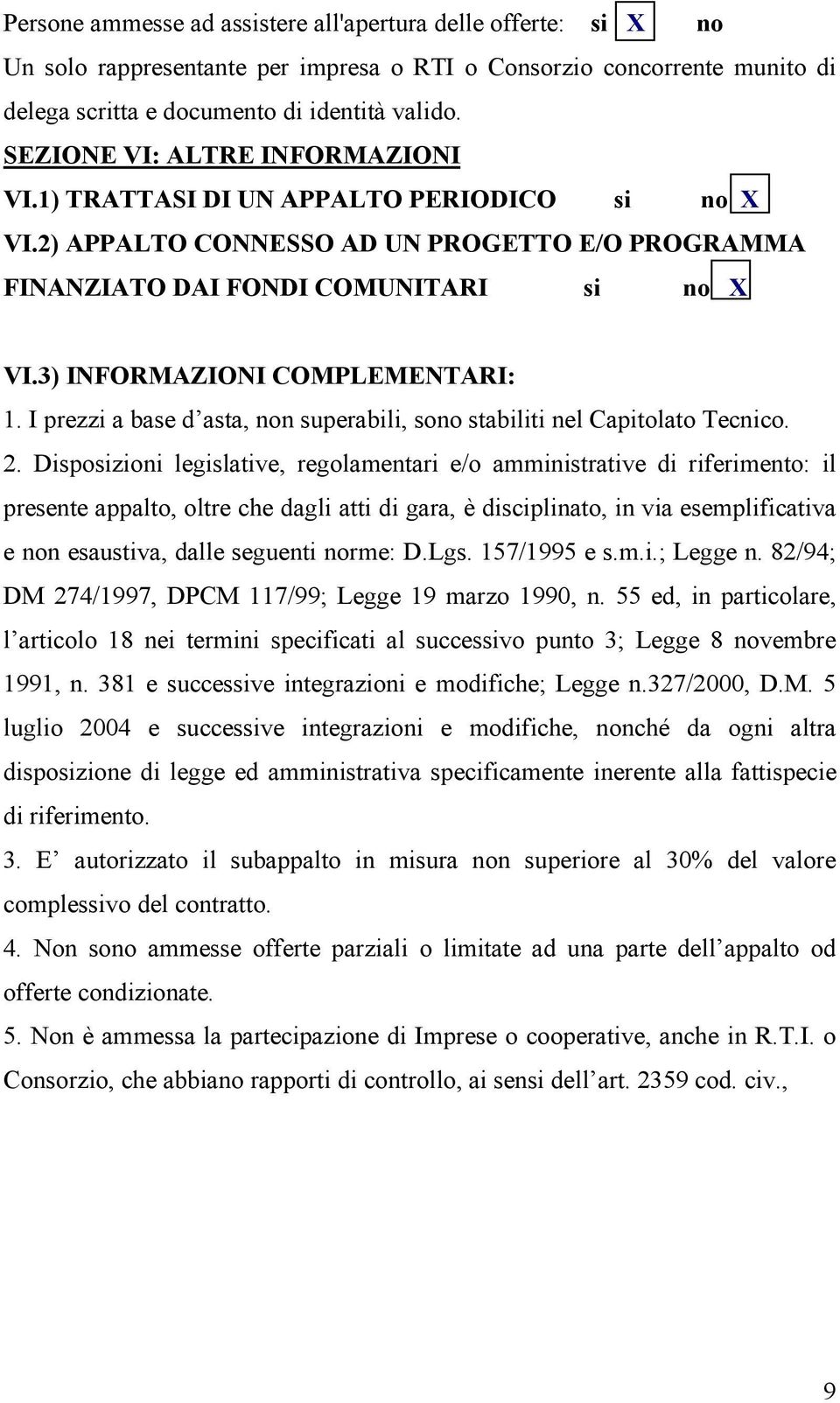 3) INFORMAZIONI COMPLEMENTARI: 1. I prezzi a base d asta, non superabili, sono stabiliti nel Capitolato Tecnico. 2.