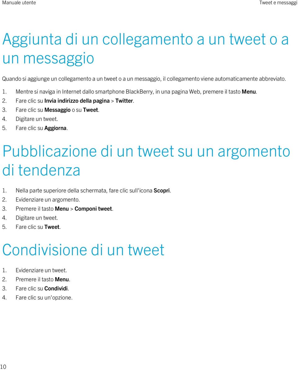 Digitare un tweet. 5. Fare clic su Aggiorna. Pubblicazione di un tweet su un argomento di tendenza 1. Nella parte superiore della schermata, fare clic sull'icona Scopri. 2. Evidenziare un argomento.