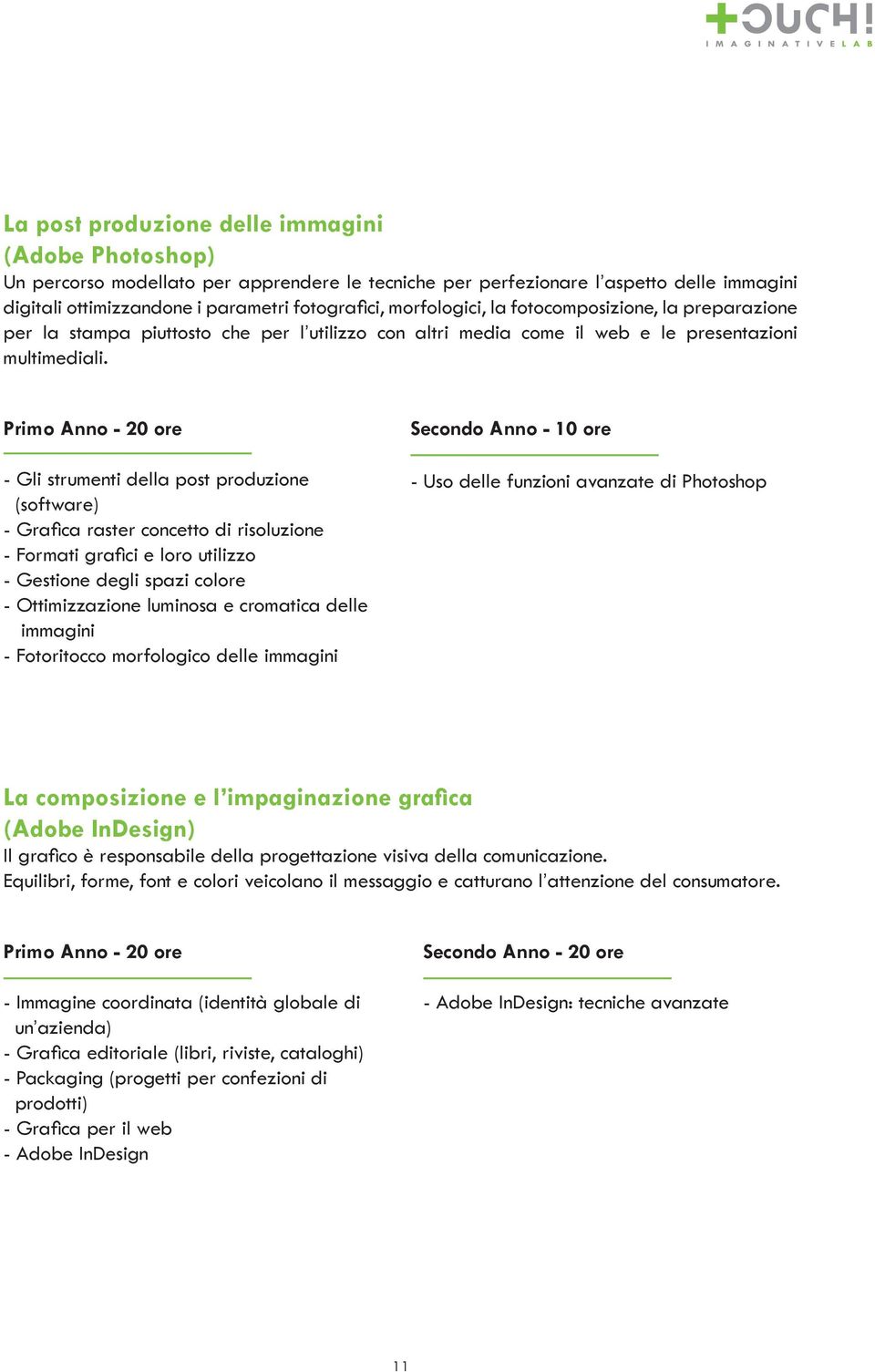 Primo Anno - 20 ore - Gli strumenti della post produzione (software) - Grafica raster concetto di risoluzione - Formati grafici e loro utilizzo - Gestione degli spazi colore - Ottimizzazione luminosa